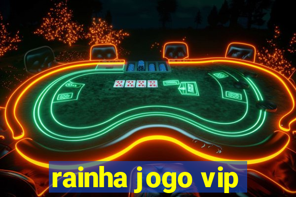 rainha jogo vip